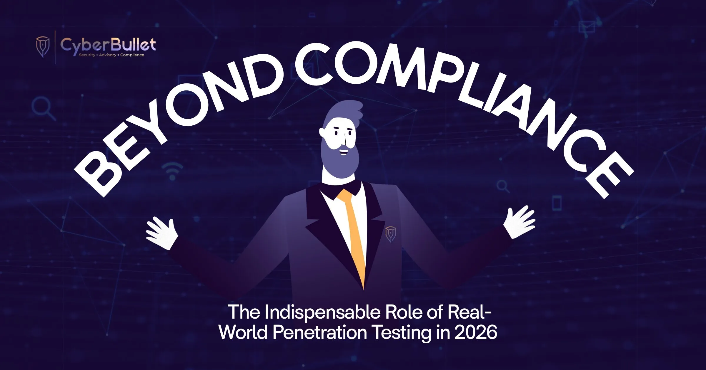 BEYOND COMPLIANCE: The Indispensable Role of Real-World Penetration Testing in 2026
